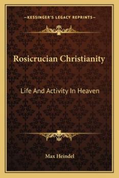Paperback Rosicrucian Christianity: Life And Activity In Heaven Book