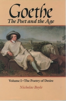Goethe: The Poet and the Age: Volume I: The Poetry of Desire (1749-1790) - Book #1 of the Goethe: The Poet and the Age