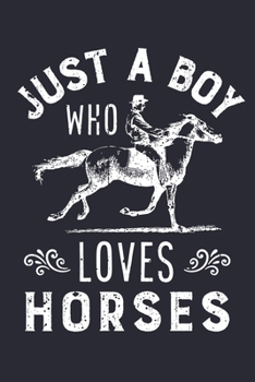 Paperback Just a Boy Who Loves Horses: Horse Lined Notebook, Journal, Organizer, Diary, Composition Notebook, Gifts for Horse Riders and Lovers Book