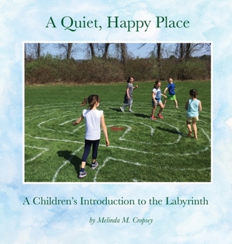 Hardcover A Quiet, Happy Place: A Children's Introduction to the Labyrinth Book