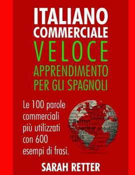 Italiano Commerciale: Veloce Apprendimento per Inglesi: 100 parole commerciali più utilizzati in inglese con 600 esempi di frasi.