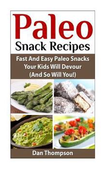 Paperback Paleo Snack Recipes: Fast and Easy Paleo Snacks Your Kids Will Devour (and So Will You!) Book