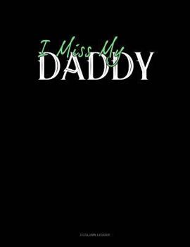 Paperback I Miss My Daddy: 3 Column Ledger Book