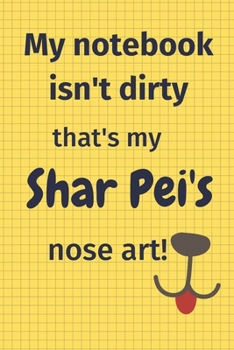 My Notebook Isn't Dirty That's My Shar Pei's Nose Art: For Shar Pei Dog Fans