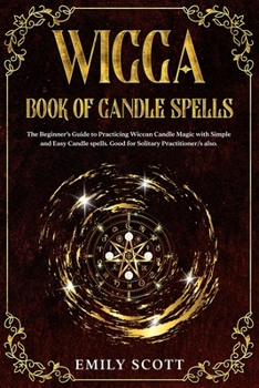 Paperback Wicca Candle: The Beginner's Guide to learn Simple and Easy spells. Learn how to Prepare Candles and The Various Types of them. How Book