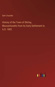 History of the Town of Shirley, Massachusetts from Its Early Settlement to A.D. 1882