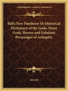 Paperback Bell's New Pantheon Or Historical Dictionary of the Gods, Demi Gods, Heroes and Fabulous Personages of Antiquity Book