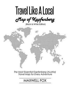 Paperback Travel Like a Local - Map of Kapfenberg (Black and White Edition): The Most Essential Kapfenberg (Austria) Travel Map for Every Adventure Book