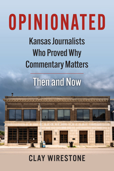 Paperback Opinionated: Kansas Journalists Who Proved Why Commentary Matters--Then and Now Book