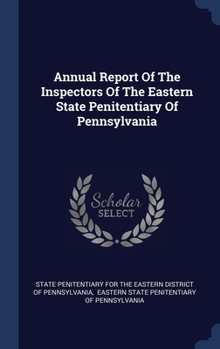 Hardcover Annual Report Of The Inspectors Of The Eastern State Penitentiary Of Pennsylvania Book