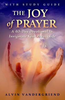 Paperback The Joy of Prayer: A 40-Day Devotional to Invigorate Your Prayer Life [With Study Guide] Book