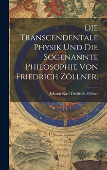Hardcover Die Transcendentale Physik und die sogenannte Philosophie von Friedrich Zöllner. [German] Book