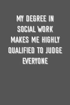 Paperback my degree in social work makes me highly qualified to judge everyone: 6x9 Journal sarcastic inspirational notebook xmas gift presents for under 10 dol Book