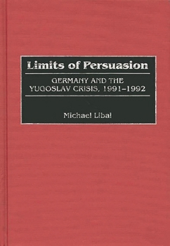 Hardcover Limits of Persuasion: Germany and the Yugoslav Crisis, 1991-1992 Book