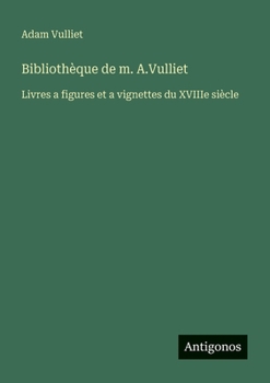 Paperback Bibliothèque de m. A.Vulliet: Livres a figures et a vignettes du XVIIIe siècle [French] Book
