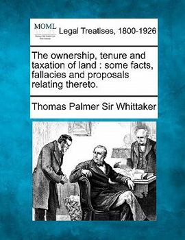 Paperback The ownership, tenure and taxation of land: some facts, fallacies and proposals relating thereto. Book