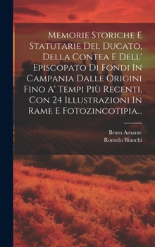 Hardcover Memorie Storiche E Statutarie Del Ducato, Della Contea E Dell' Episcopato Di Fondi In Campania Dalle Origini Fino A' Tempi Più Recenti, Con 24 Illustr [Italian] Book