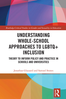 Hardcover Understanding Whole-School Approaches to LGBTQ+ Inclusion: Theory to Inform Policy and Practice in Schools and Universities Book