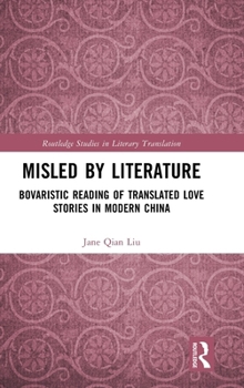 Misled by Literature: Bovaristic Reading of Translated Love Stories in Modern China (Routledge Studies in Literary Translation)