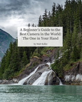 Paperback A Beginner's Guide to the Best Camera in the World: The One in Your Hands Book