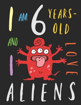 Paperback I Am 6 Years-Old and I Love Aliens: The Colouring Book for Six-Year-Olds Who Love Space Aliens Book