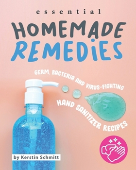 Paperback Essential Homemade Remedies: Germ, Bacteria and Virus-Fighting Hand Sanitizer Recipes Book