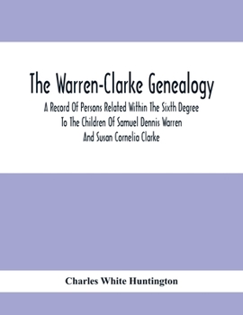 Paperback The Warren-Clarke Genealogy; A Record Of Persons Related Within The Sixth Degree To The Children Of Samuel Dennis Warren And Susan Cornelia Clarke Book