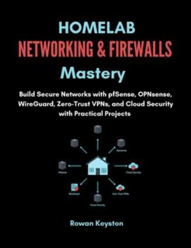 Paperback Homelab Networking & Firewalls Mastery: Build Secure Networks with pfSense, OPNsense, WireGuard, Zero-Trust VPNs, and Cloud Security with Practical Pr Book