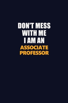 Paperback Don't Mess With Me Because I Am An Associate Professor: Career journal, notebook and writing journal for encouraging men, women and kids. A framework Book