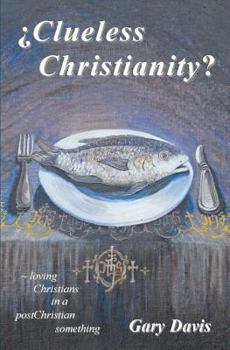 Paperback Clueless Christianity?: loving Christians in a postChristian something Book
