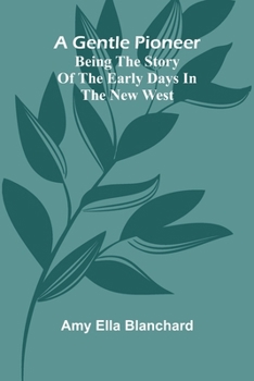 Paperback A gentle pioneer: Being the story of the early days in the new west Book
