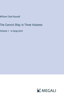 Hardcover The Convict Ship; In Three Volumes: Volume 1 - in large print Book