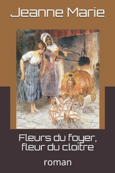 Fleurs du foyer, fleur du clo�tre: roman