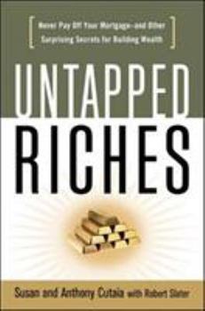 Paperback Untapped Riches: Never Pay Off Your Mortgage- And Other Surprising Secrets for Building Wealth Book