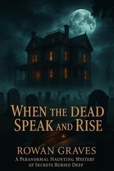 Paperback When the Dead Speak and Rise: A Paranormal Haunting Mystery of Secrets Buried Deep Book