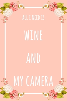 All I Need Is Wine And My Camera: 6x9" Lined Floral Notebook/Journal Funny Gift Idea