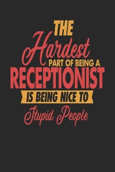 Paperback The Hardest Part Of Being An Receptionist Is Being Nice To Stupid People: Receptionist Notebook - Receptionist Journal - 110 JOURNAL Paper Pages - 6 x Book