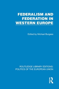 Federalism and Federation in Western Europe (Routledge Library Editions: Politics of the European Union)