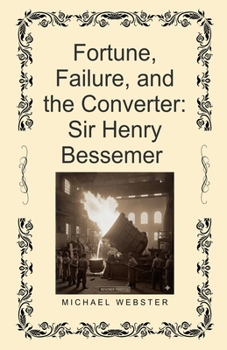 Fortune, Failure, and the Converter: Sir Henry Bessemer