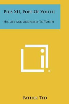 Pius XII, Pope Of Youth: His Life And Addresses To Youth