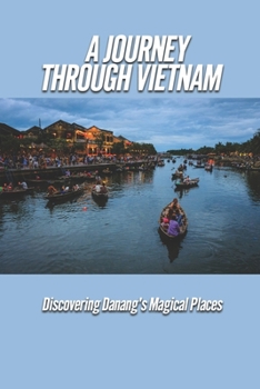 Paperback A Journey Through Vietnam: Discovering Danang's Magical Places: Journey Through Vietnam Book