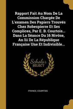 Paperback Rapport Fait Au Nom De La Commission Charg?e De L'examen Des Papiers Trouv?s Chez Robespierre Et Ses Complices, Par E. B. Courtois... Dans La S?ance D [French] Book