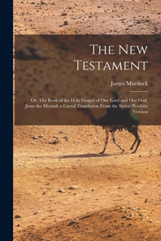 Paperback The New Testament: Or, The Book of the Holy Gospel of our Lord and our God, Jesus the Messiah a Literal Translation From the Syriac Peschito Version Book
