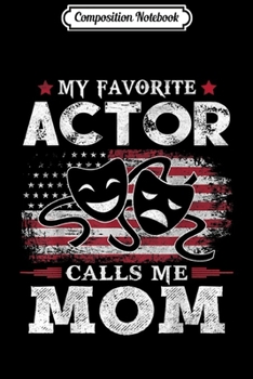 Composition Notebook: My Favorite Actor Calls Me Mom USA Flag Mother Gift  Journal/Notebook Blank Lined Ruled 6x9 100 Pages