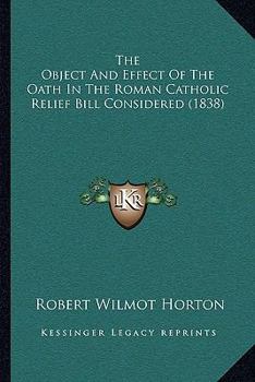 Paperback The Object And Effect Of The Oath In The Roman Catholic Relief Bill Considered (1838) Book