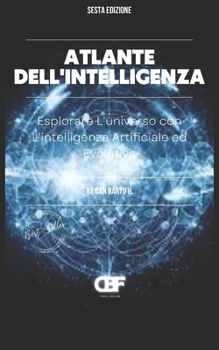 Atlante Dell’intelligenza: Esplorare L’universo con L’intelligenza Artificiale ed Evolutiva (Atlas of Intelligence) (Italian Edition)