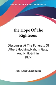 Paperback The Hope Of The Righteous: Discourses At The Funerals Of Albert Hopkins, Nahum Gale, And N. H. Griffin (1877) Book