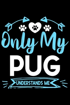 Only my pug understands me: Cute pug lovers notebook journal or dairy | pug Dog owner appreciation gift | Lined Notebook Journal (6"x 9")