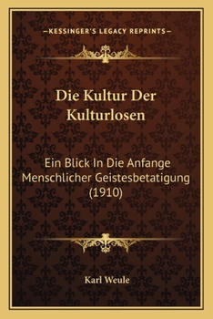 Paperback Die Kultur Der Kulturlosen: Ein Blick In Die Anfange Menschlicher Geistesbetatigung (1910) [German] Book