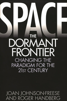 Hardcover Space, the Dormant Frontier: Changing the Paradigm for the 21st Century Book